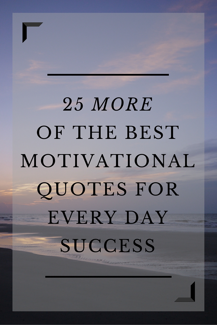 25 MORE of the BEST Motivational Quotes for Every Day Success – Team ...