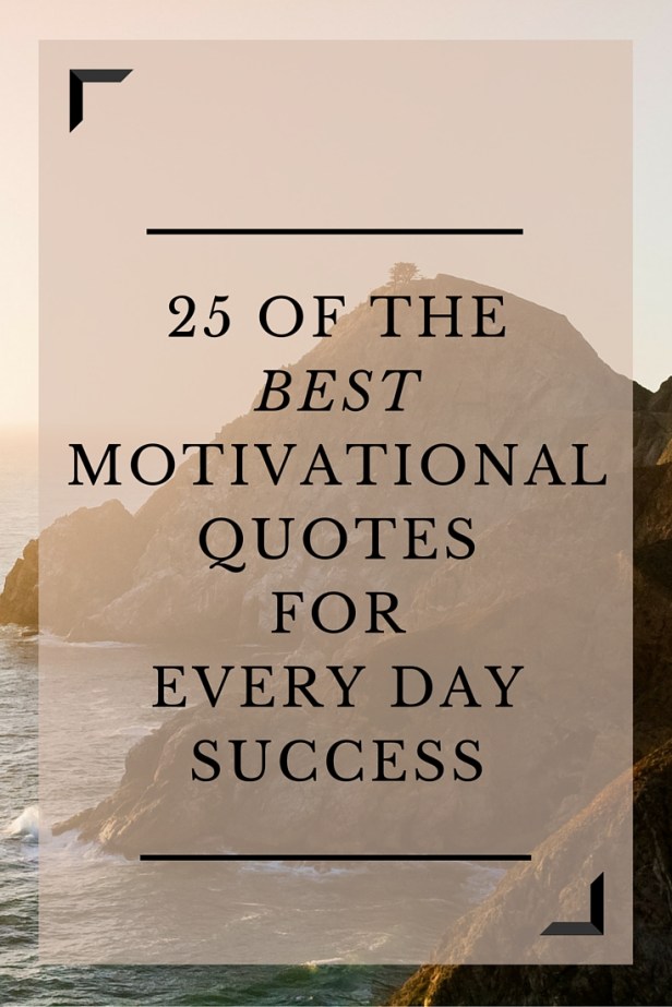 25 of the BEST Motivational Quotes for Every Day Success